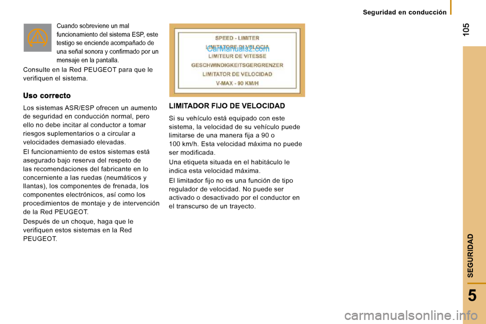 Peugeot Boxer 2010 Manual del propietario (in Spanish) 5
SEGURIDAD
Seguridad en conducción
LIMITADOR FIJO DE VELOCIDAD
Si su vehículo está equipado con este
sistema, la velocidad de su vehículo puede
limitarse de una manera fija a 90 o
100 km Peugeot Boxer 2010 Manual del propietario (in Spanish) 5
SEGURIDAD
Seguridad en conducción
LIMITADOR FIJO DE VELOCIDAD
Si su vehículo está equipado con este
sistema, la velocidad de su vehículo puede
limitarse de una manera fija a 90 o
100 km