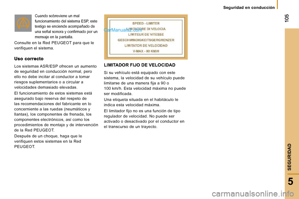 Peugeot Boxer 2010 Manual del propietario (in Spanish) 5
SEGURIDAD
Seguridad en conducción
LIMITADOR FIJO DE VELOCIDAD
Si su vehículo está equipado con este
sistema, la velocidad de su vehículo puede
limitarse de una manera fija a 90 o
100 km Peugeot Boxer 2010 Manual del propietario (in Spanish) 5
SEGURIDAD
Seguridad en conducción
LIMITADOR FIJO DE VELOCIDAD
Si su vehículo está equipado con este
sistema, la velocidad de su vehículo puede
limitarse de una manera fija a 90 o
100 km