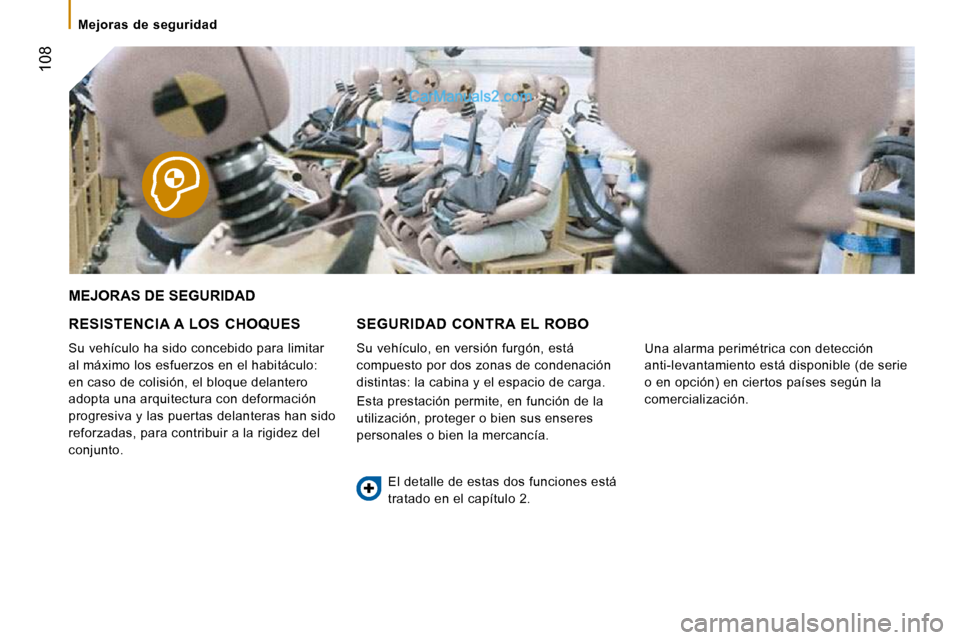 Peugeot Boxer 2010 Manual del propietario (in Spanish) Mejoras de seguridad
108
MEJORAS DE SEGURIDAD
RESISTENCIA A LOS CHOQUES
Su vehículo ha sido concebido para limitar
al máximo los esfuerzos en el habitáculo:
en caso de colisión, el Peugeot Boxer 2010 Manual del propietario (in Spanish) Mejoras de seguridad
108
MEJORAS DE SEGURIDAD
RESISTENCIA A LOS CHOQUES
Su vehículo ha sido concebido para limitar
al máximo los esfuerzos en el habitáculo:
en caso de colisión, el