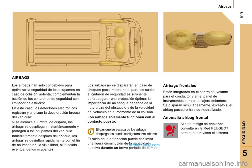 Peugeot Boxer 2010 Manual del propietario (in Spanish) Airbags
109
5
SEGURIDAD
AIRBAGS
Los airbags han sido concebidos para
optimizar la seguridad de los ocupantes en
caso de colisión violenta; complementan la
acción de los cinturones de segurid Peugeot Boxer 2010 Manual del propietario (in Spanish) Airbags
109
5
SEGURIDAD
AIRBAGS
Los airbags han sido concebidos para
optimizar la seguridad de los ocupantes en
caso de colisión violenta; complementan la
acción de los cinturones de segurid