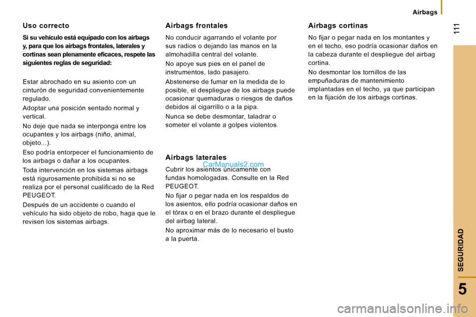 Peugeot Boxer 2010  Manual del propietario (in Spanish) Airbags
 111
5
SEGURIDAD
  Uso  correcto 
  
Si su vehículo está equipado con los airbags  
y, para que los airbags frontales, laterales y 
�c�o�r�t�i�n�a�s� �s�e�a�n� �p�l�e�n�a�m�e�n�t�e� �e�ﬁ� 