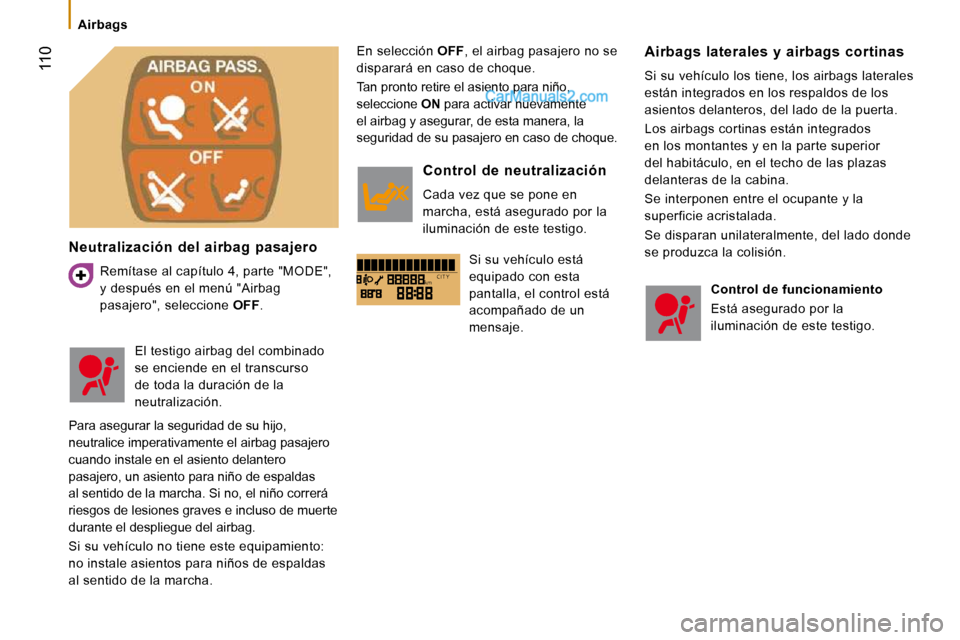 Peugeot Boxer 2010  Manual del propietario (in Spanish) kmC I T Y
   Airbags   
 110
  Neutralización  del  airbag  pasajero 
  Remítase al capítulo 4, parte "MODE",  
y después en el menú "Airbag 
pasajero", seleccione  OFF .   En selección  
OFF , 