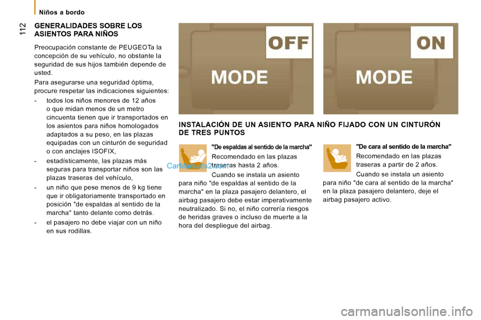 Peugeot Boxer 2010  Manual del propietario (in Spanish)    Niños  a  bordo   
 112
 GENERALIDADES SOBRE LOS ASIENTOS PARA NIÑOS 
  Preocupación constante de PEUGEOTa la  
concepción de su vehículo, no obstante la 
seguridad de sus hijos también depen
