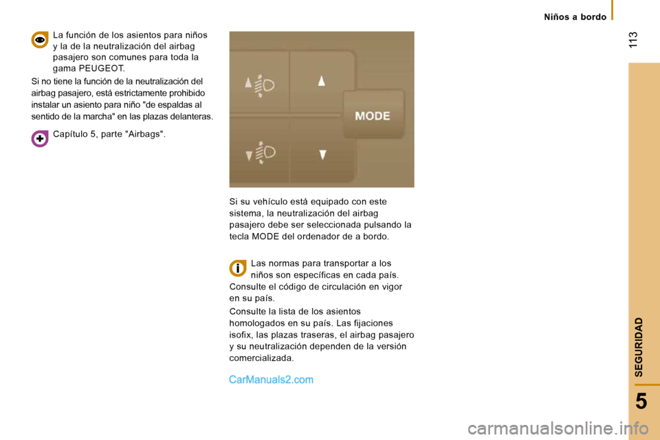 Peugeot Boxer 2010  Manual del propietario (in Spanish) Niños  a  bordo
 113
5
SEGURIDAD
  Capítulo 5, parte "Airbags".  
   La función de los asientos para niños  
y la de la neutralización del airbag 
pasajero son comunes para toda la 
gama PEUGEOT.