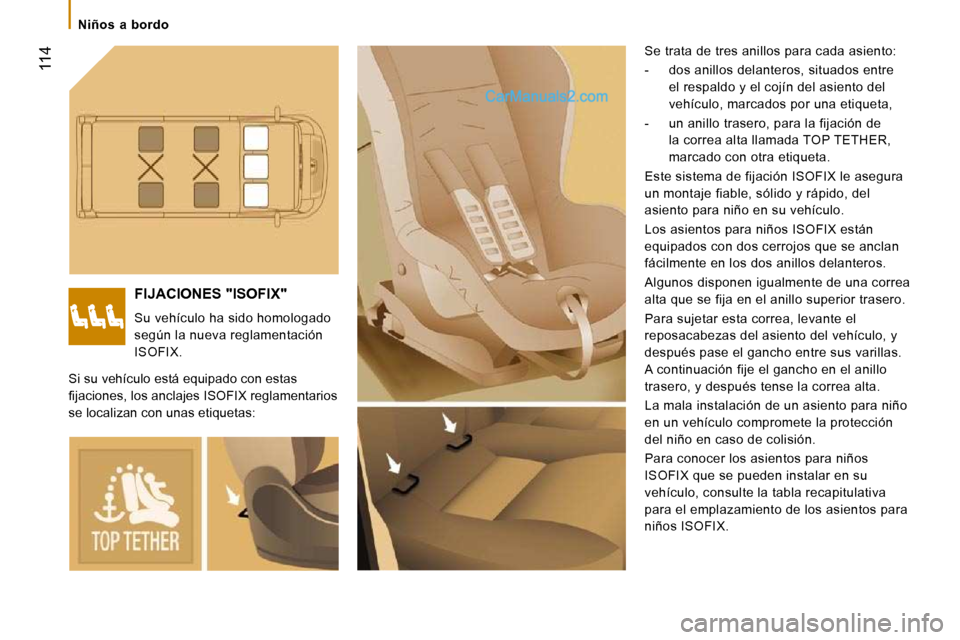 Peugeot Boxer 2010  Manual del propietario (in Spanish)    Niños  a  bordo   
 114
 FIJACIONES "ISOFIX" 
 Su vehículo ha sido homologado  
según la nueva reglamentación 
ISOFIX.  Se trata de tres anillos para cada asiento:  
   -   dos anillos delanter