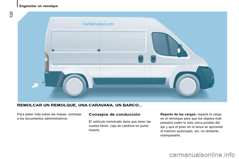 Peugeot Boxer 2010 Manual del propietario (in Spanish) REMOLCAR UN REMOLQUE, UNA CARAVANA, UN BARCO...
Para saber más sobre las masas, remítase
a los documentos administrativos.
Reparto de las cargas: reparta la carga
en el remolque para que Peugeot Boxer 2010 Manual del propietario (in Spanish) REMOLCAR UN REMOLQUE, UNA CARAVANA, UN BARCO...
Para saber más sobre las masas, remítase
a los documentos administrativos.
Reparto de las cargas: reparta la carga
en el remolque para que