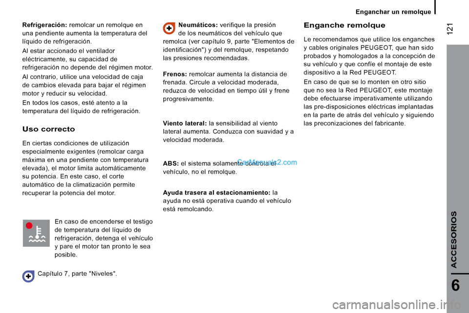 Peugeot Boxer 2010 Manual del propietario (in Spanish)
Refrigeración: remolcar un remolque en
una pendiente aumenta la temperatura del
líquido de refrigeración.
Al estar accionado el ventilador
eléctricamente, su capacidad de
refrigeraci Peugeot Boxer 2010 Manual del propietario (in Spanish)
Refrigeración: remolcar un remolque en
una pendiente aumenta la temperatura del
líquido de refrigeración.
Al estar accionado el ventilador
eléctricamente, su capacidad de
refrigeraci