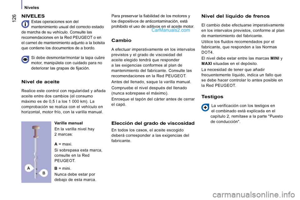 Peugeot Boxer 2010 Manual del propietario (in Spanish) 126
Niveles
NIVELES
Estas operaciones son del
mantenimiento usual del correcto estado
de marcha de su vehículo. Consulte las
recomendaciones en la Red PEUGEOT o en
el carnet de manteni Peugeot Boxer 2010 Manual del propietario (in Spanish) 126
Niveles
NIVELES
Estas operaciones son del
mantenimiento usual del correcto estado
de marcha de su vehículo. Consulte las
recomendaciones en la Red PEUGEOT o en
el carnet de manteni