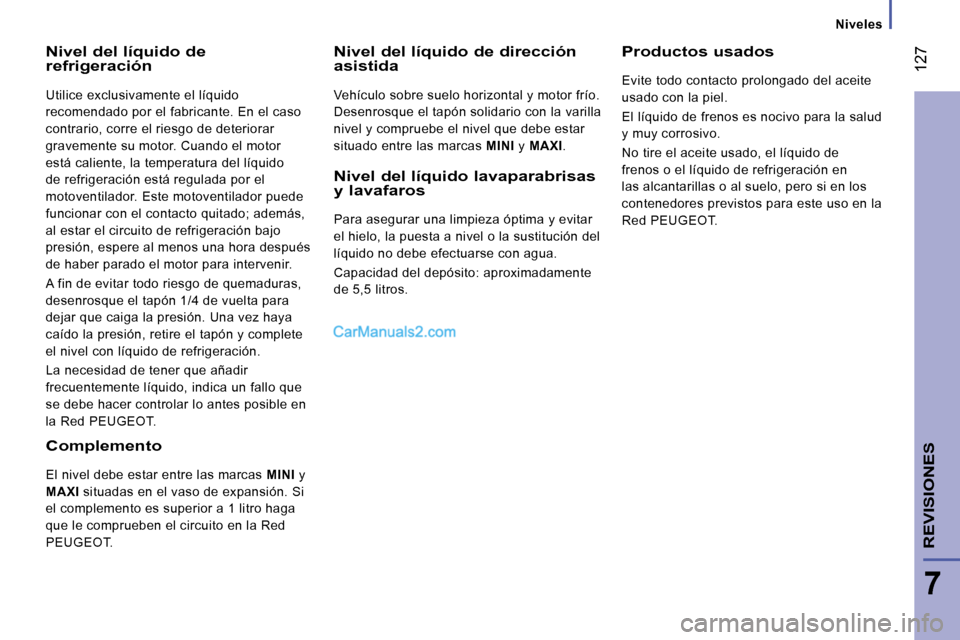Peugeot Boxer 2010 Manual del propietario (in Spanish) 127
7
REVISIONES
Niveles
Nivel del líquido de refrigeración
Utilice exclusivamente el líquido
recomendado por el fabricante. En el caso
contrario, corre el riesgo de deteriorar
grave Peugeot Boxer 2010 Manual del propietario (in Spanish) 127
7
REVISIONES
Niveles
Nivel del líquido de refrigeración
Utilice exclusivamente el líquido
recomendado por el fabricante. En el caso
contrario, corre el riesgo de deteriorar
grave