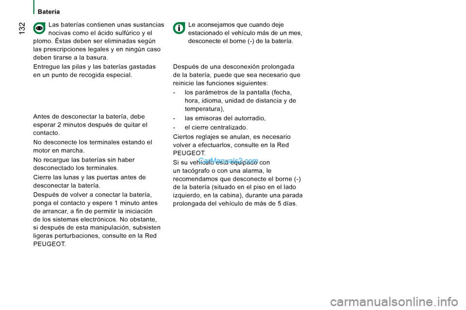 Peugeot Boxer 2010 Manual del propietario (in Spanish) 132
Batería Las baterías contienen unas sustancias
nocivas como el ácido sulfúrico y el
plomo. Éstas deben ser eliminadas según
las prescripciones legales y en ningún caso
deben ti Peugeot Boxer 2010 Manual del propietario (in Spanish) 132
Batería Las baterías contienen unas sustancias
nocivas como el ácido sulfúrico y el
plomo. Éstas deben ser eliminadas según
las prescripciones legales y en ningún caso
deben ti