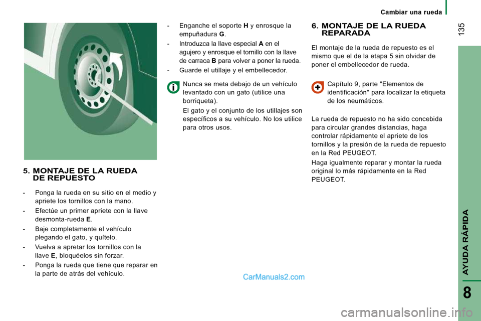 Peugeot Boxer 2010 Manual del propietario (in Spanish) Cambiar una rueda
135
AYUDA RÁPIDA
8
6. MONTAJE DE LA RUEDA REPARADA
El montaje de la rueda de repuesto es el
mismo que el de la etapa 5 sin olvidar de
poner el embellecedor de rueda Peugeot Boxer 2010 Manual del propietario (in Spanish) Cambiar una rueda
135
AYUDA RÁPIDA
8
6. MONTAJE DE LA RUEDA REPARADA
El montaje de la rueda de repuesto es el
mismo que el de la etapa 5 sin olvidar de
poner el embellecedor de rueda
