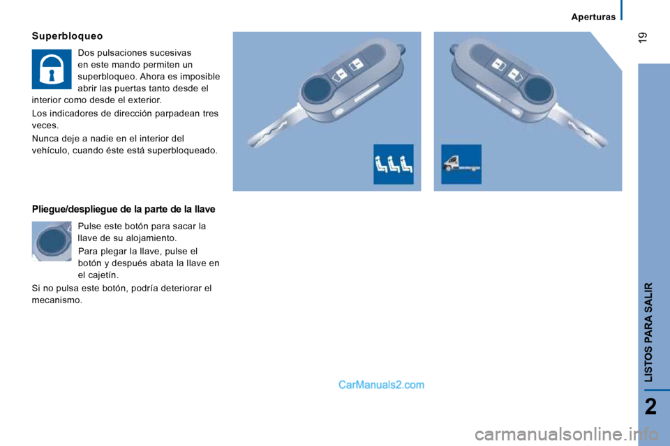 Peugeot Boxer 2010  Manual del propietario (in Spanish) 19
2
LISTOS PARA SALIR
  Superbloqueo 
 Dos pulsaciones sucesivas  
en este mando permiten un 
superbloqueo. Ahora es imposible 
abrir las puertas tanto desde el 
interior como desde el exterior.  
 L