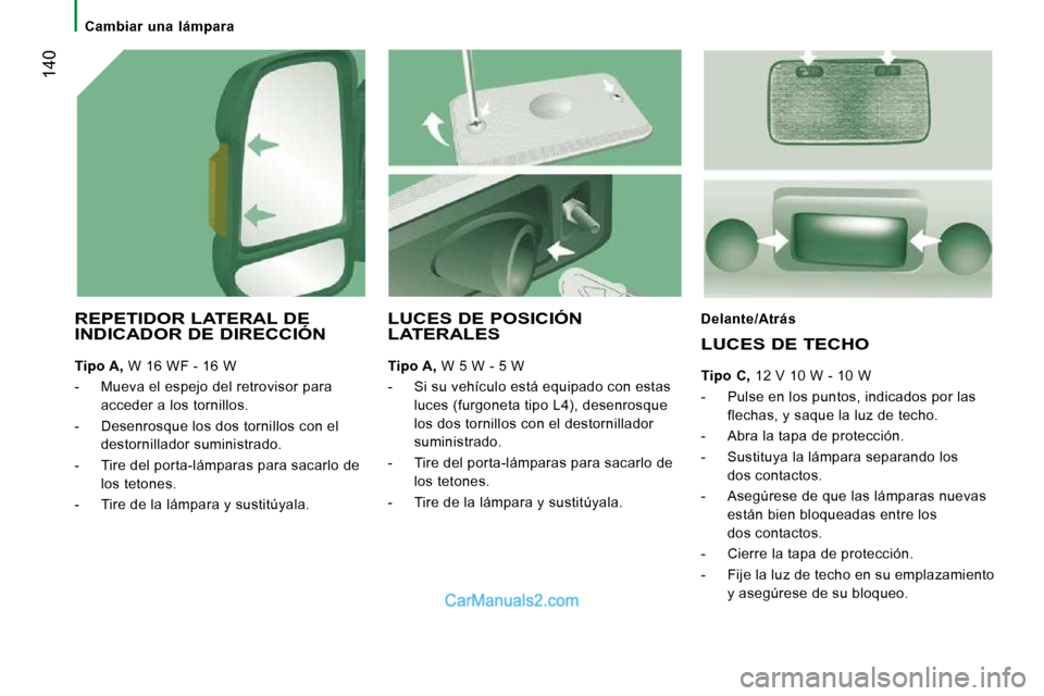 Peugeot Boxer 2010 Manual del propietario (in Spanish) Cambiar una lámpara
140
REPETIDOR LATERAL DE INDICADOR DE DIRECCIÓN
Tipo A, W 16 WF - 16 W
- Mueva el espejo del retrovisor para acceder a los tornillos.
- Desenrosque l Peugeot Boxer 2010 Manual del propietario (in Spanish) Cambiar una lámpara
140
REPETIDOR LATERAL DE INDICADOR DE DIRECCIÓN
Tipo A, W 16 WF - 16 W
- Mueva el espejo del retrovisor para acceder a los tornillos.
- Desenrosque l