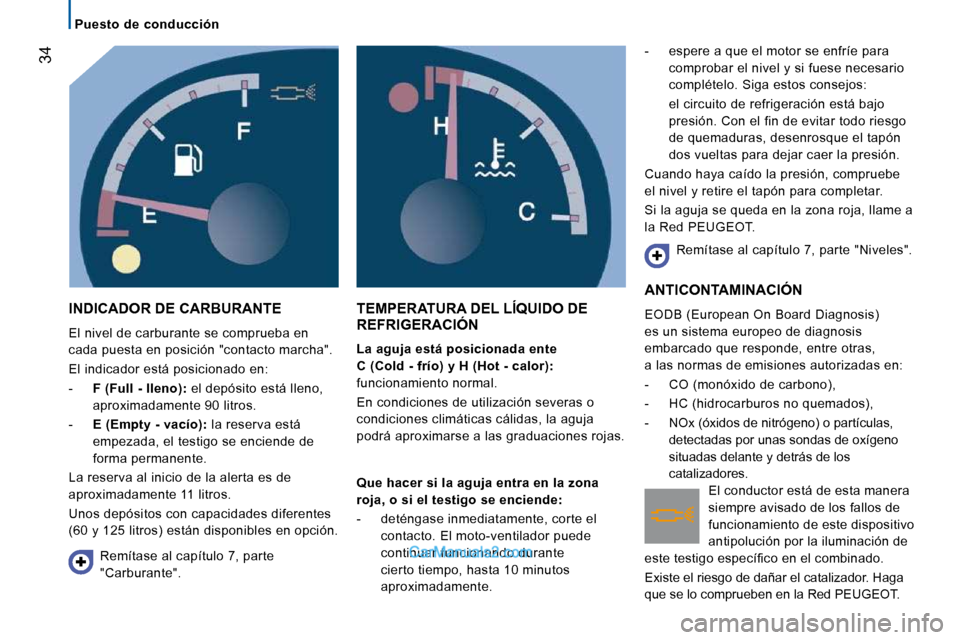 Peugeot Boxer 2010 Manual del propietario (in Spanish) 34
Puesto de conducción
INDICADOR DE CARBURANTE
El nivel de carburante se comprueba en
cada puesta en posición "contacto marcha".
El indicador está posicionado en:
- F (Full Peugeot Boxer 2010 Manual del propietario (in Spanish) 34
Puesto de conducción
INDICADOR DE CARBURANTE
El nivel de carburante se comprueba en
cada puesta en posición "contacto marcha".
El indicador está posicionado en:
- F (Full