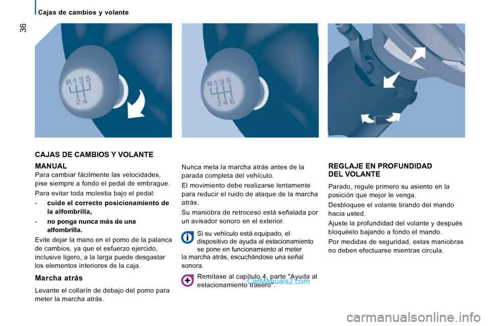 Peugeot Boxer 2010 Manual del propietario (in Spanish) 36
Cajas de cambios y volante
MANUAL
Para cambiar fácilmente las velocidades,
pise siempre a fondo el pedal de embrague.
Para evitar toda molestia bajo el pedal:
- cuide el c Peugeot Boxer 2010 Manual del propietario (in Spanish) 36
Cajas de cambios y volante
MANUAL
Para cambiar fácilmente las velocidades,
pise siempre a fondo el pedal de embrague.
Para evitar toda molestia bajo el pedal:
- cuide el c