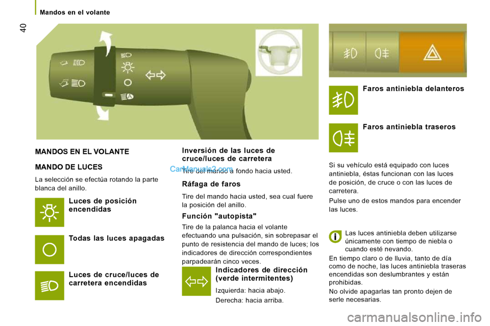 Peugeot Boxer 2010 Manual del propietario (in Spanish) 40
Mandos en el volante
MANDO DE LUCES
La selección se efectúa rotando la parte
blanca del anillo.
Luces de posición encendidas
Indicadores de dirección (verde intermiten Peugeot Boxer 2010 Manual del propietario (in Spanish) 40
Mandos en el volante
MANDO DE LUCES
La selección se efectúa rotando la parte
blanca del anillo.
Luces de posición encendidas
Indicadores de dirección (verde intermiten