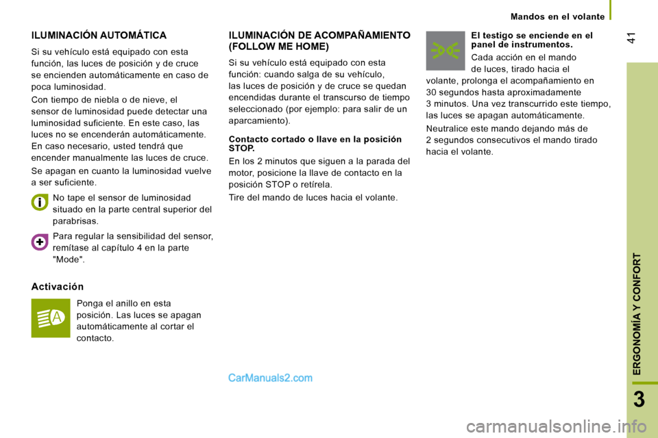 Peugeot Boxer 2010 Manual del propietario (in Spanish) 41
3
ERGONOMÍA Y CONFORT
Mandos en el volante
ILUMINACIÓN AUTOMÁTICA
Si su vehículo está equipado con esta
función, las luces de posición y de cruce
se encienden automáticamente Peugeot Boxer 2010 Manual del propietario (in Spanish) 41
3
ERGONOMÍA Y CONFORT
Mandos en el volante
ILUMINACIÓN AUTOMÁTICA
Si su vehículo está equipado con esta
función, las luces de posición y de cruce
se encienden automáticamente