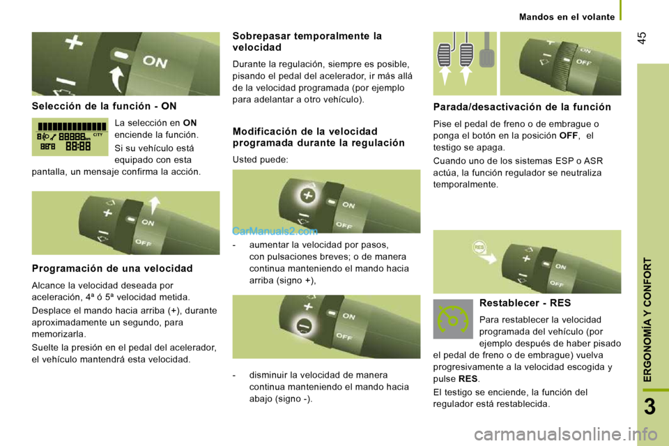 Peugeot Boxer 2010  Manual del propietario (in Spanish) 45
3
ERGONOMÍA Y CONFORT
   Mandos  en  el  volante   
  Selección  de  la  función  -  ON 
 La selección en  ON 
 enciende la función.  
 Si su vehículo está  
equipado con esta 
pantalla, un 