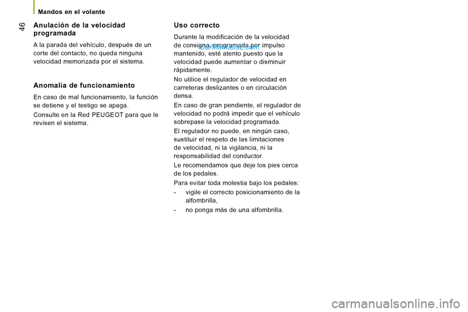 Peugeot Boxer 2010  Manual del propietario (in Spanish) 46
   Mandos  en  el  volante   
  Uso  correcto 
 Durante la modificación de la velocidad  
de consigna, programada por impulso 
mantenido, esté atento puesto que la 
velocidad puede aumentar o dis