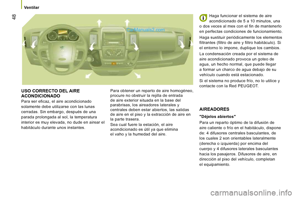 Peugeot Boxer 2010  Manual del propietario (in Spanish) 48
   Ventilar   
 USO CORRECTO DEL AIRE ACONDICIONADO 
 Para ser eficaz, el aire acondicionado  
solamente debe utilizarse con las lunas 
cerradas. Sin embargo, después de una 
parada prolongada al 