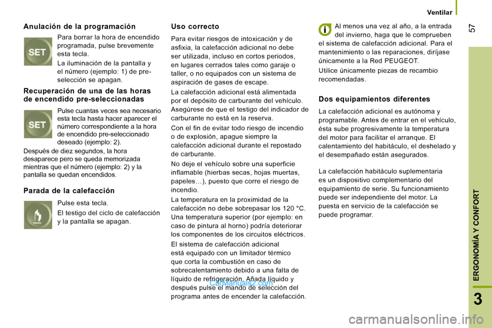 Peugeot Boxer 2010 Manual del propietario (in Spanish) 57
3
ERGONOMÍA Y CONFORT
Ventilar
Anulación de la programación
Para borrar la hora de encendido
programada, pulse brevemente
esta tecla. La iluminación de la pantalla y
el Peugeot Boxer 2010 Manual del propietario (in Spanish) 57
3
ERGONOMÍA Y CONFORT
Ventilar
Anulación de la programación
Para borrar la hora de encendido
programada, pulse brevemente
esta tecla. La iluminación de la pantalla y
el