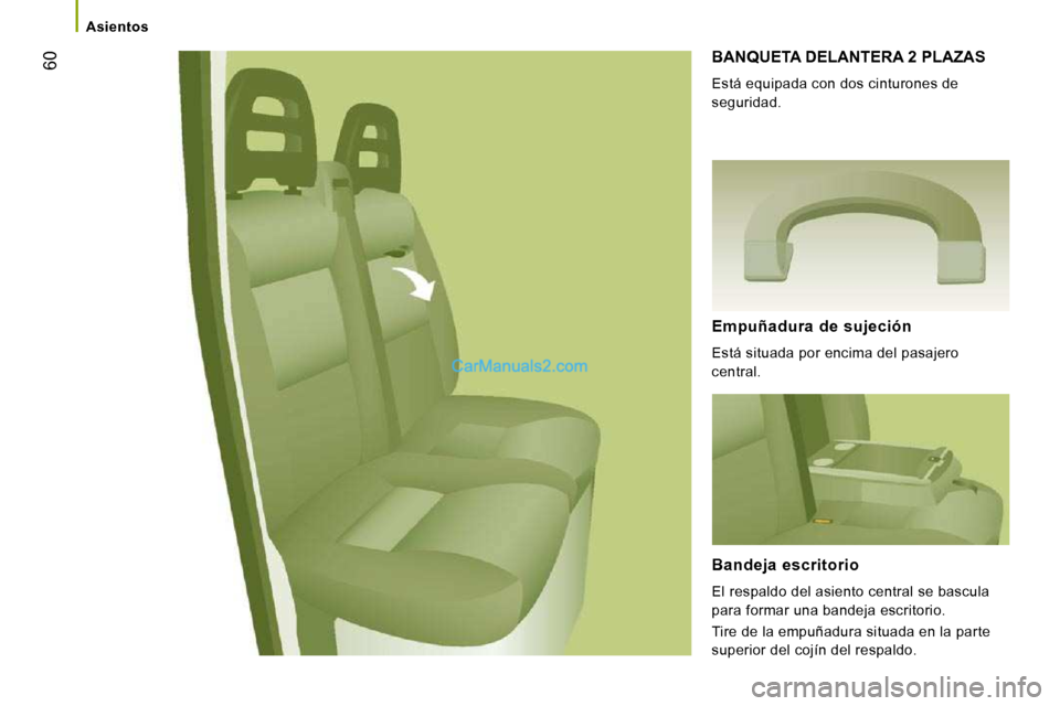 Peugeot Boxer 2010 Manual del propietario (in Spanish) 60
Asientos
BANQUETA DELANTERA 2 PLAZAS
Está equipada con dos cinturones de
seguridad.
Empuñadura de sujeción
Está situada por encima del pasajero
central.
Bandeja escrito Peugeot Boxer 2010 Manual del propietario (in Spanish) 60
Asientos
BANQUETA DELANTERA 2 PLAZAS
Está equipada con dos cinturones de
seguridad.
Empuñadura de sujeción
Está situada por encima del pasajero
central.
Bandeja escrito