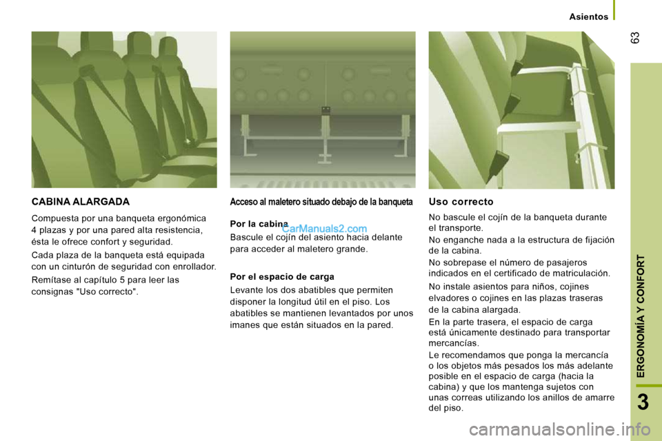 Peugeot Boxer 2010 Manual del propietario (in Spanish) 63
3
ERGONOMÍA Y CONFORT
Asientos
CABINA ALARGADA
Compuesta por una banqueta ergonómica
4 plazas y por una pared alta resistencia,
ésta le ofrece confort y seguridad.
Cada plaza de l Peugeot Boxer 2010 Manual del propietario (in Spanish) 63
3
ERGONOMÍA Y CONFORT
Asientos
CABINA ALARGADA
Compuesta por una banqueta ergonómica
4 plazas y por una pared alta resistencia,
ésta le ofrece confort y seguridad.
Cada plaza de l