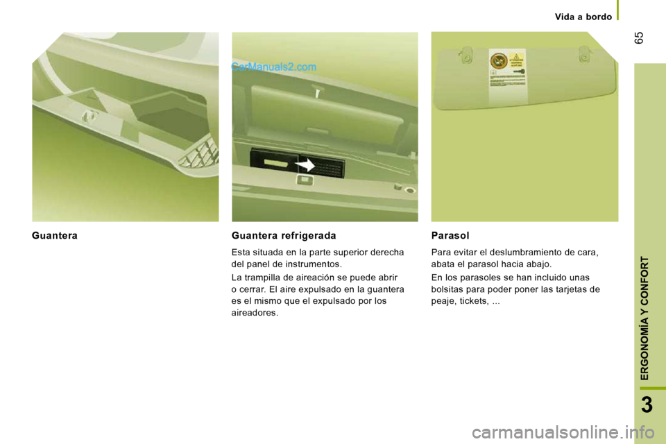 Peugeot Boxer 2010 Manual del propietario (in Spanish) 65
3
ERGONOMÍA Y CONFORT
Vida a bordo
Guantera Guantera refrigerada
Esta situada en la parte superior derecha
del panel de instrumentos.
La trampilla de aireación se puede abrir Peugeot Boxer 2010 Manual del propietario (in Spanish) 65
3
ERGONOMÍA Y CONFORT
Vida a bordo
Guantera Guantera refrigerada
Esta situada en la parte superior derecha
del panel de instrumentos.
La trampilla de aireación se puede abrir