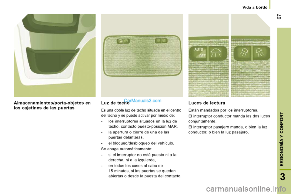 Peugeot Boxer 2010 Manual del propietario (in Spanish) 67
3
ERGONOMÍA Y CONFORT
Vida a bordo
Luz de techo
Es una doble luz de techo situada en el centro
del techo y se puede activar por medio de:
- los interruptores situados en la Peugeot Boxer 2010 Manual del propietario (in Spanish) 67
3
ERGONOMÍA Y CONFORT
Vida a bordo
Luz de techo
Es una doble luz de techo situada en el centro
del techo y se puede activar por medio de:
- los interruptores situados en la