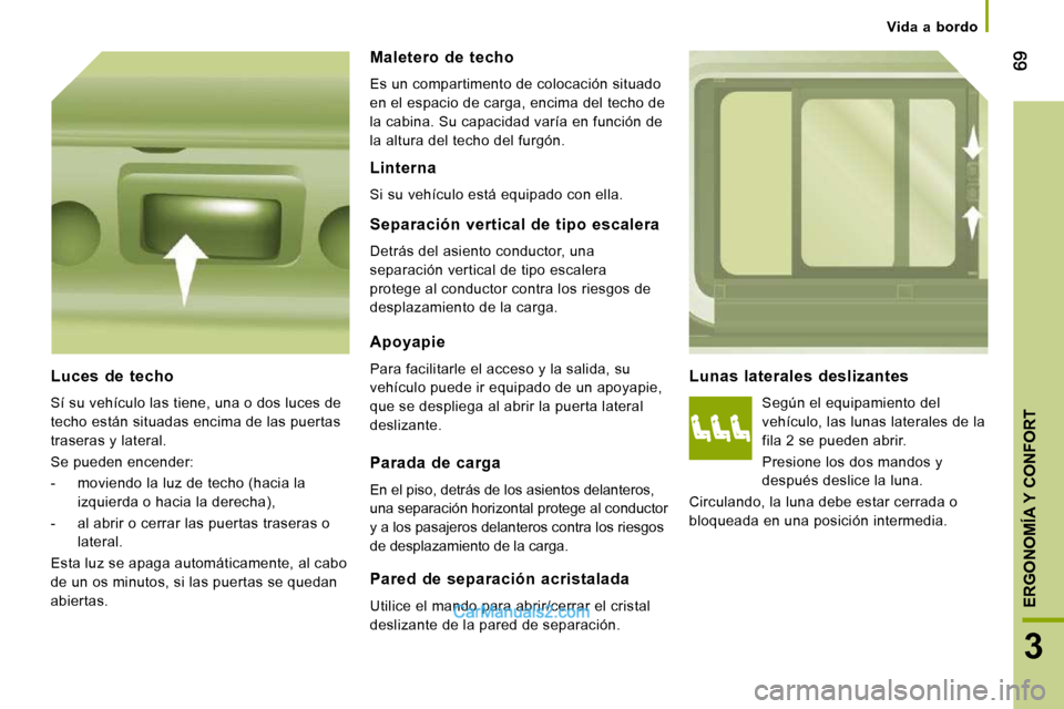 Peugeot Boxer 2010 Manual del propietario (in Spanish) 3
ERGONOMÍA Y CONFORT
Vida a bordo
Lunas laterales deslizantes
Según el equipamiento del
vehículo, las lunas laterales de la
fila 2 se pueden abrir.
Presione los dos mandos y
Peugeot Boxer 2010 Manual del propietario (in Spanish) 3
ERGONOMÍA Y CONFORT
Vida a bordo
Lunas laterales deslizantes
Según el equipamiento del
vehículo, las lunas laterales de la
fila 2 se pueden abrir.
Presione los dos mandos y