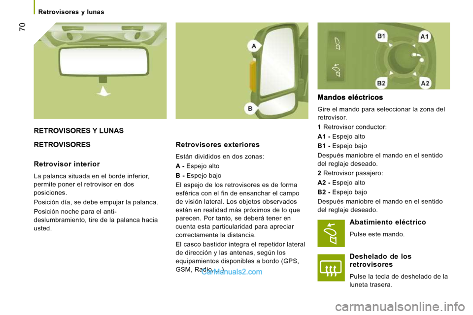 Peugeot Boxer 2010 Manual del propietario (in Spanish) 70
Retrovisores y lunas
RETROVISORES Y LUNAS
RETROVISORES Retrovisores exteriores
Están divididos en dos zonas:
A - Espejo alto
B - Espejo bajo
El espejo de los retrovi Peugeot Boxer 2010 Manual del propietario (in Spanish) 70
Retrovisores y lunas
RETROVISORES Y LUNAS
RETROVISORES Retrovisores exteriores
Están divididos en dos zonas:
A - Espejo alto
B - Espejo bajo
El espejo de los retrovi