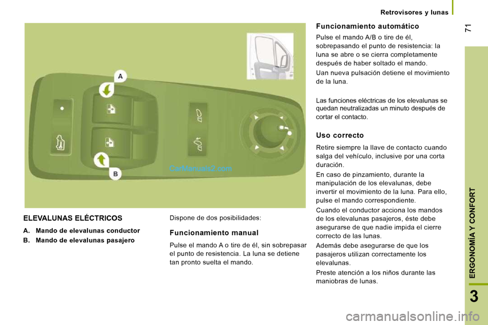 Peugeot Boxer 2010 Manual del propietario (in Spanish) 71
3
ERGONOMÍA Y CONFORT
Retrovisores y lunas
ELEVALUNAS ELÉCTRICOS
A. Mando de elevalunas conductor
B. Mando de elevalunas pasajero Dispone de dos posibilidades:
Peugeot Boxer 2010 Manual del propietario (in Spanish) 71
3
ERGONOMÍA Y CONFORT
Retrovisores y lunas
ELEVALUNAS ELÉCTRICOS
A. Mando de elevalunas conductor
B. Mando de elevalunas pasajero Dispone de dos posibilidades: