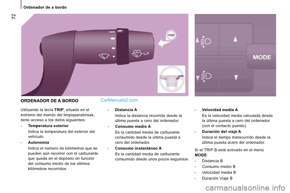 Peugeot Boxer 2010 Manual del propietario (in Spanish) 72
Utilizando la tecla TRIP , situada en el
extremo del mando del limpiaparabrisas,
tiene acceso a los datos siguientes:
- Temperatura exterior
Indica la temperatura del exterior Peugeot Boxer 2010 Manual del propietario (in Spanish) 72
Utilizando la tecla TRIP , situada en el
extremo del mando del limpiaparabrisas,
tiene acceso a los datos siguientes:
- Temperatura exterior
Indica la temperatura del exterior