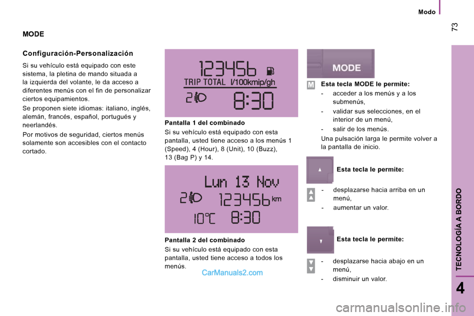 Peugeot Boxer 2010  Manual del propietario (in Spanish)  73
4
TECNOLOGÍA A BORDO
      Modo      
 MODE 
  Configuración-Personalización 
 Si su vehículo está equipado con este  
sistema, la pletina de mando situada a 
la izquierda del volante, le da 