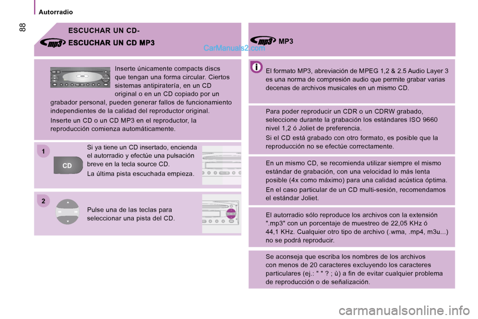Peugeot Boxer 2010  Manual del propietario (in Spanish) 22
11
CDFFM
C
AMAMASA
AM
FM
MUTE CD
AM
AS
 88
   Autorradio   
  ESCUCHAR  UN  CD-  
 El formato MP3, abreviación de MPEG 1,2 & 2.5 Audi o Layer 3 
es una norma de compresión audio que permite graba
