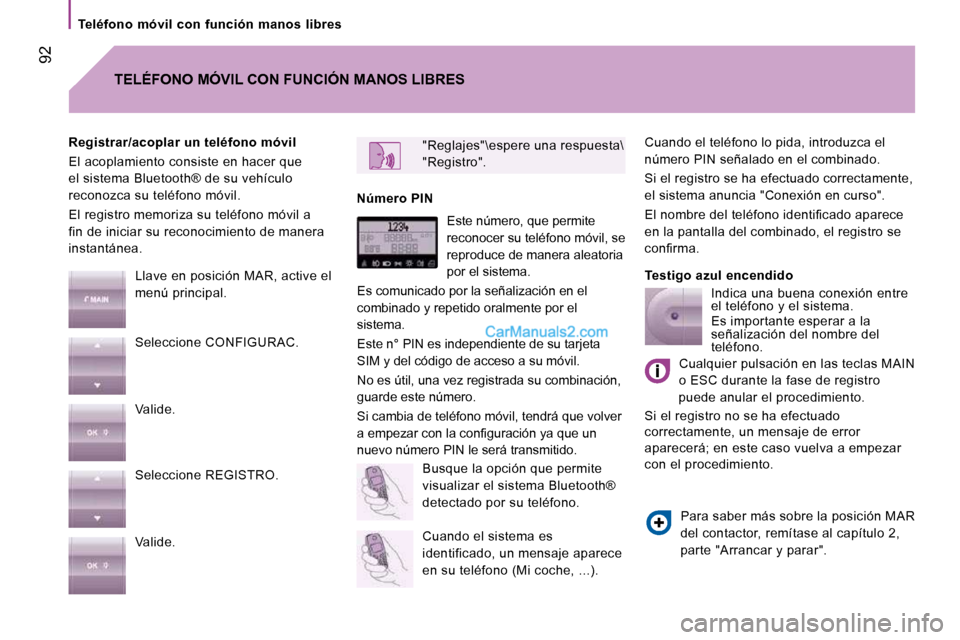 Peugeot Boxer 2010  Manual del propietario (in Spanish)  92
  Teléfono  móvil  con  función  manos  libres  
 Cuando el teléfono lo pida, introduzca el  
número PIN señalado en el combinado.  
 Si el registro se ha efectuado correctamente,  
el siste