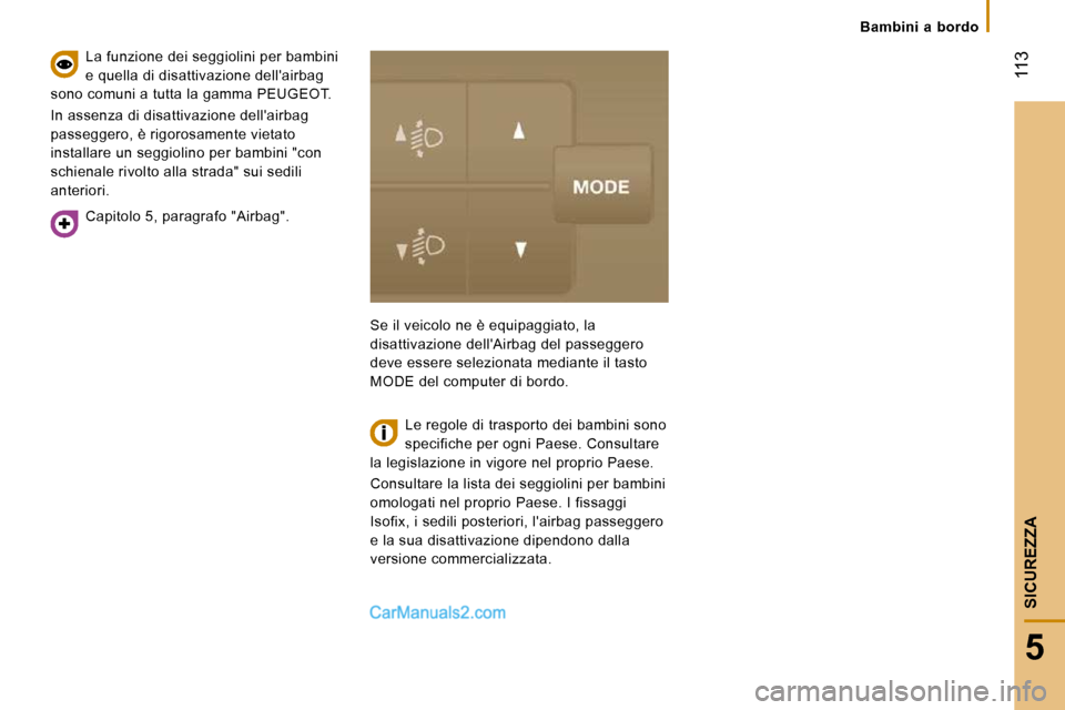 Peugeot Boxer 2010  Manuale del proprietario (in Italian)    Bambini  a  bordo   
 113
5
SICUREZZA
  Capitolo 5, paragrafo "Airbag".  
  La funzione dei seggiolini per bambini  
e quella di disattivazione dellairbag 
sono comuni a tutta la gamma PEUGEOT.  
