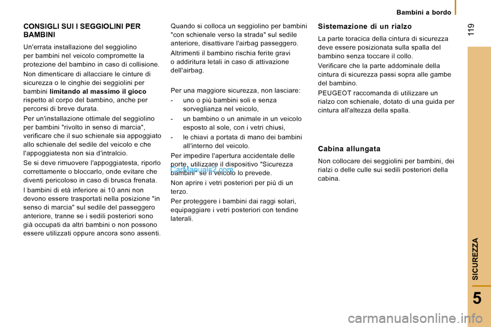 Peugeot Boxer 2010  Manuale del proprietario (in Italian)    Bambini  a  bordo   
 119
5
SICUREZZA
 CONSIGLI SUI I SEGGIOLINI PER BAMBINI 
 Unerrata installazione del seggiolino  
per bambini nel veicolo compromette la 
protezione del bambino in caso di col