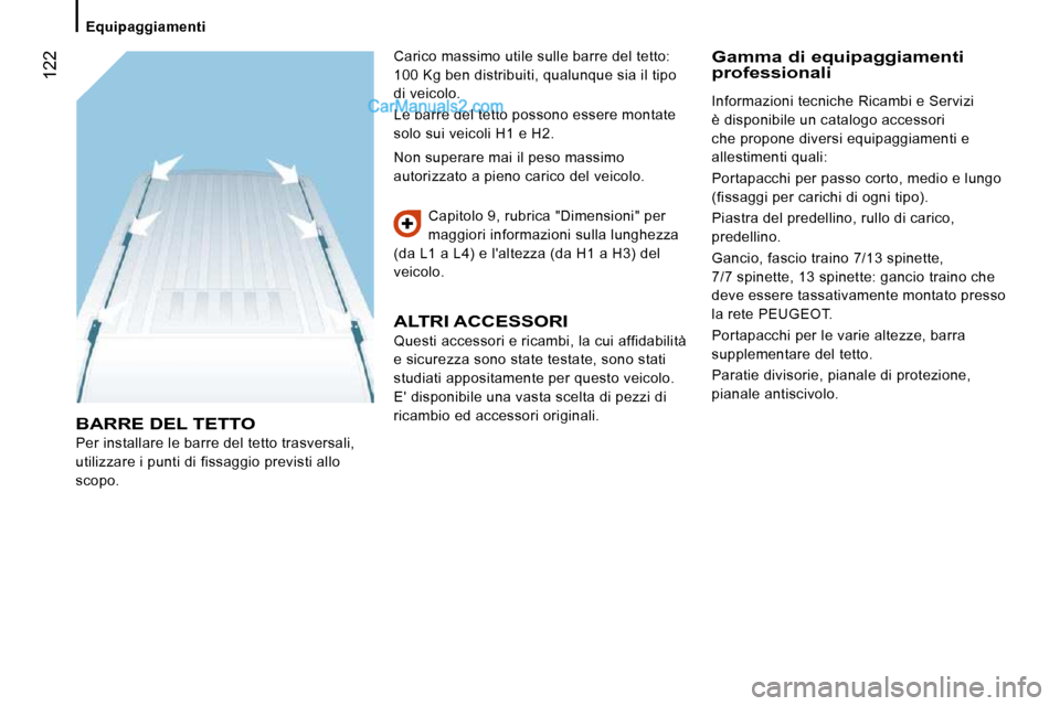 Peugeot Boxer 2010 Manuale del proprietario (in Italian) 122
Equipaggiamenti
BARRE DEL TETTO
Per installare le barre del tetto trasversali,
utilizzare i punti di fissaggio previsti allo
scopo. Capitolo 9, rubrica "Dimensioni" per
maggiori inf Peugeot Boxer 2010 Manuale del proprietario (in Italian) 122
Equipaggiamenti
BARRE DEL TETTO
Per installare le barre del tetto trasversali,
utilizzare i punti di fissaggio previsti allo
scopo. Capitolo 9, rubrica "Dimensioni" per
maggiori inf