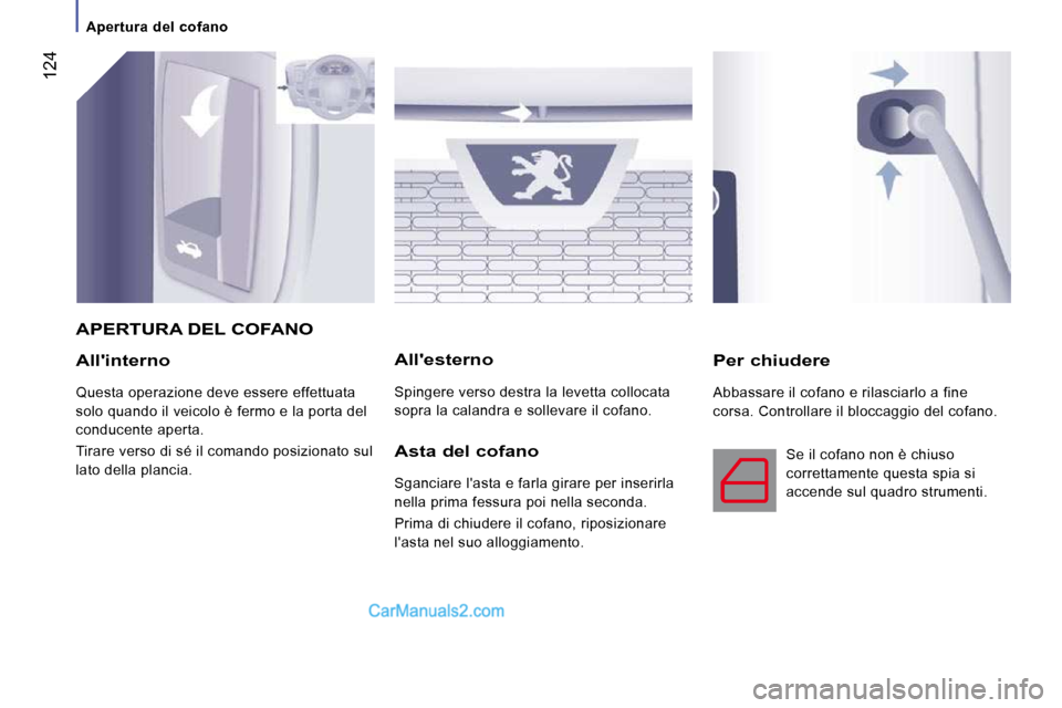 Peugeot Boxer 2010 Manuale del proprietario (in Italian) 124
Apertura del cofano
Allinterno
Questa operazione deve essere effettuata
solo quando il veicolo è fermo e la porta del
conducente aperta.
Tirare verso di sé il comando posizio Peugeot Boxer 2010 Manuale del proprietario (in Italian) 124
Apertura del cofano
Allinterno
Questa operazione deve essere effettuata
solo quando il veicolo è fermo e la porta del
conducente aperta.
Tirare verso di sé il comando posizio