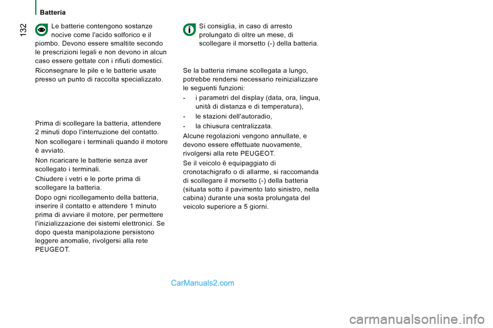 Peugeot Boxer 2010  Manuale del proprietario (in Italian)  132
  Le batterie contengono sostanze  
nocive come lacido solforico e il 
piombo. Devono essere smaltite secondo 
le prescrizioni legali e non devono in alcun 
caso essere gettate con i rifiuti dom