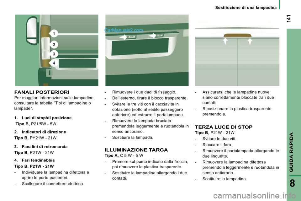 Peugeot Boxer 2010 Manuale del proprietario (in Italian) GUIDA RAPIDA
8
Sostituzione di una lampadina
FANALI POSTERIORI
Per maggiori informazioni sulle lampadine,
consultare la tabella "Tipi di lampadine o
lampade". - Rimuovere i due dadi Peugeot Boxer 2010 Manuale del proprietario (in Italian) GUIDA RAPIDA
8
Sostituzione di una lampadina
FANALI POSTERIORI
Per maggiori informazioni sulle lampadine,
consultare la tabella "Tipi di lampadine o
lampade". - Rimuovere i due dadi