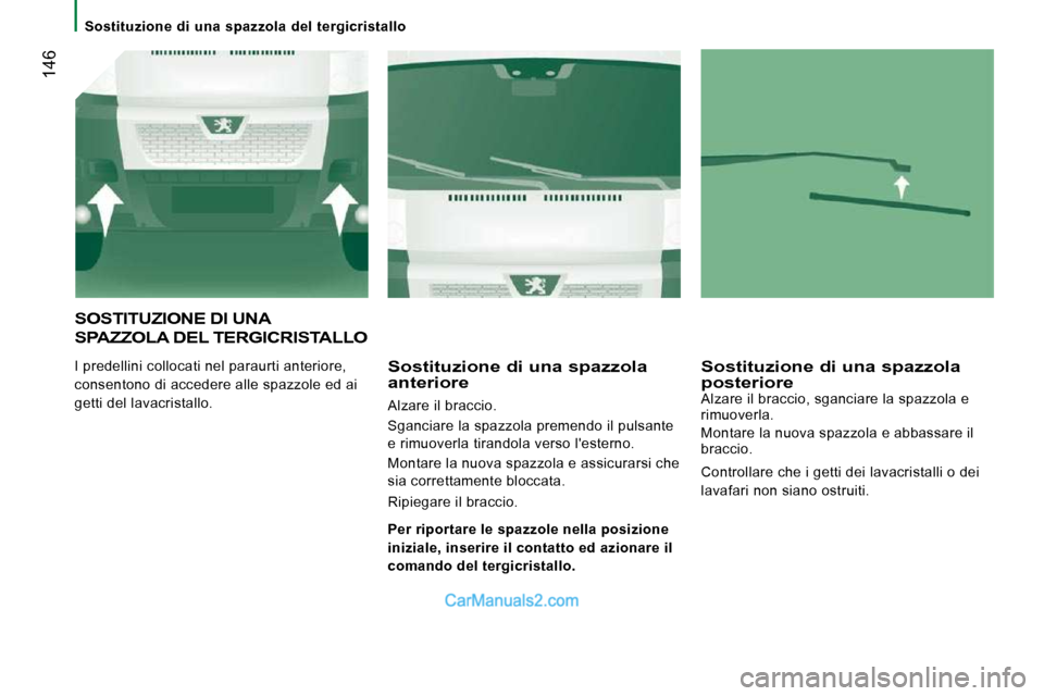 Peugeot Boxer 2010 Manuale del proprietario (in Italian) 146
Sostituzione di una spazzola del tergicristallo
SOSTITUZIONE DI UNA
SPAZZOLA DEL TERGICRISTALLO
I predellini collocati nel paraurti anteriore,
consentono di accedere alle spazzol Peugeot Boxer 2010 Manuale del proprietario (in Italian) 146
Sostituzione di una spazzola del tergicristallo
SOSTITUZIONE DI UNA
SPAZZOLA DEL TERGICRISTALLO
I predellini collocati nel paraurti anteriore,
consentono di accedere alle spazzol