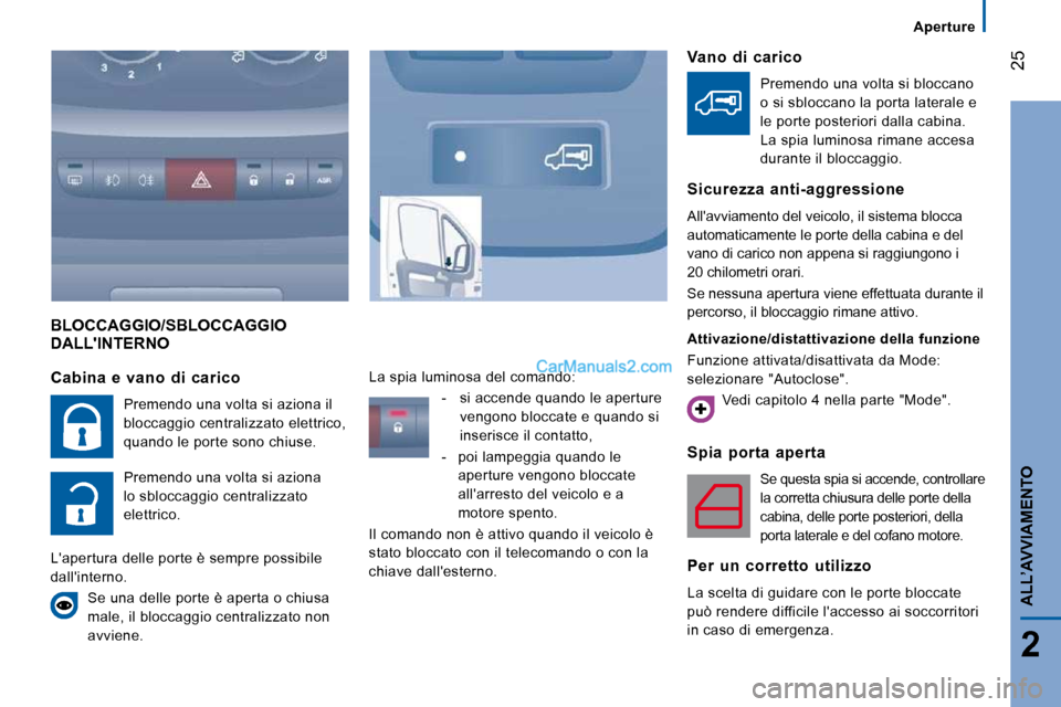 Peugeot Boxer 2010 Manuale del proprietario (in Italian) 25
2
ALL’AVVIAMENTO
Aperture
BLOCCAGGIO/SBLOCCAGGIO DALLINTERNO
Spia porta aperta
Se questa spia si accende, controllare
la corretta chiusura delle porte della
cabina, delle porte poster Peugeot Boxer 2010 Manuale del proprietario (in Italian) 25
2
ALL’AVVIAMENTO
Aperture
BLOCCAGGIO/SBLOCCAGGIO DALLINTERNO
Spia porta aperta
Se questa spia si accende, controllare
la corretta chiusura delle porte della
cabina, delle porte poster