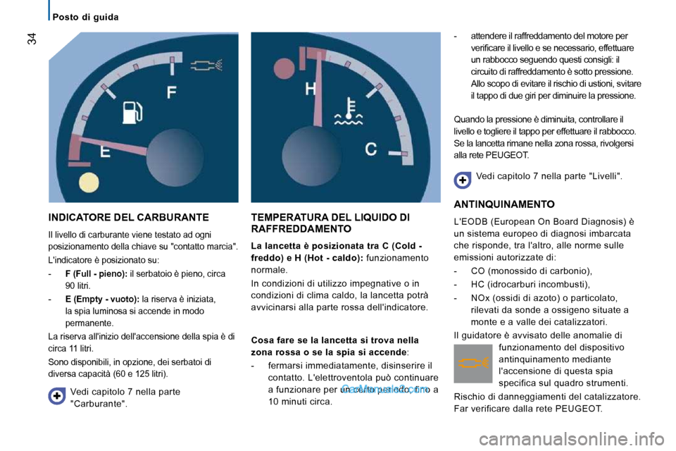 Peugeot Boxer 2010  Manuale del proprietario (in Italian) 34
   Posto  di  guida   
 INDICATORE DEL CARBURANTE 
 Il livello di carburante viene testato ad ogni  
posizionamento della chiave su "contatto marcia".  
 Lindicatore è posizionato su: 
   -    F 