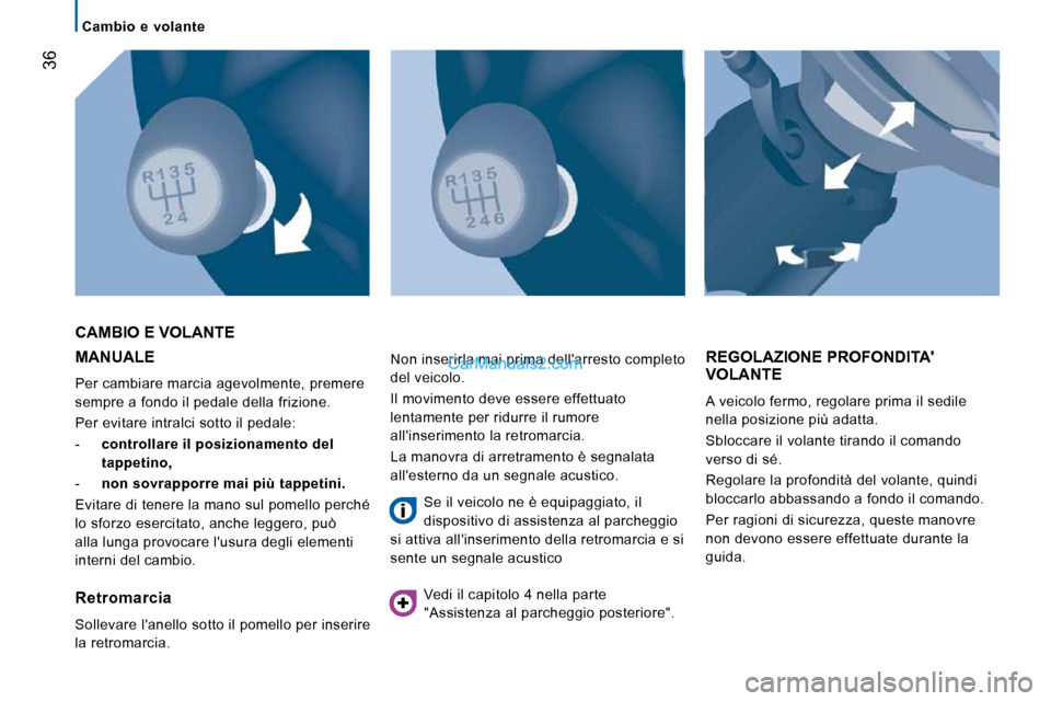 Peugeot Boxer 2010  Manuale del proprietario (in Italian) 36
   Cambio  e  volante   
 MANUALE 
 Per cambiare marcia agevolmente, premere  
sempre a fondo il pedale della frizione.  
 Per evitare intralci sotto il pedale: 
   -    controllare il posizionamen