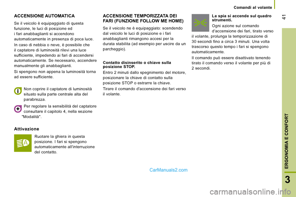 Peugeot Boxer 2010  Manuale del proprietario (in Italian) 41
3
ERGONOMIA E CONFORT
   Comandi  al  volante   
 ACCENSIONE AUTOMATICA 
 Se il veicolo è equipaggiato di questa  
funzione, le luci di posizione ed 
i fari anabbaglianti si accendono 
automaticam