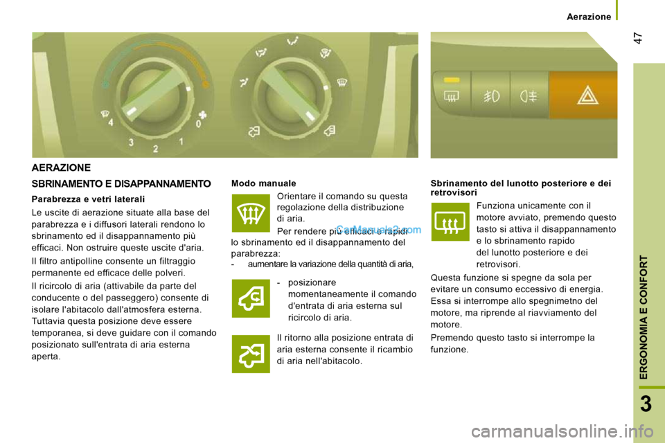 Peugeot Boxer 2010 Manuale del proprietario (in Italian) 47
3
ERGONOMIA E CONFORT
Aerazione
AERAZIONE
SBRINAMENTO E DISAPPANNAMENTO
Modo manuale
Orientare il comando su questa
regolazione della distribuzione
di aria.
Per rendere più Peugeot Boxer 2010 Manuale del proprietario (in Italian) 47
3
ERGONOMIA E CONFORT
Aerazione
AERAZIONE
SBRINAMENTO E DISAPPANNAMENTO
Modo manuale
Orientare il comando su questa
regolazione della distribuzione
di aria.
Per rendere più