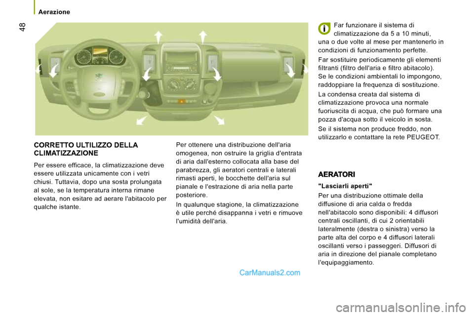 Peugeot Boxer 2010 Manuale del proprietario (in Italian) 48
Aerazione
CORRETTO ULTILIZZO DELLA CLIMATIZZAZIONE
Per essere efficace, la climatizzazione deve
essere utilizzata unicamente con i vetri
chiusi. Tuttavia, dopo una sosta prolungata
al Peugeot Boxer 2010 Manuale del proprietario (in Italian) 48
Aerazione
CORRETTO ULTILIZZO DELLA CLIMATIZZAZIONE
Per essere efficace, la climatizzazione deve
essere utilizzata unicamente con i vetri
chiusi. Tuttavia, dopo una sosta prolungata
al