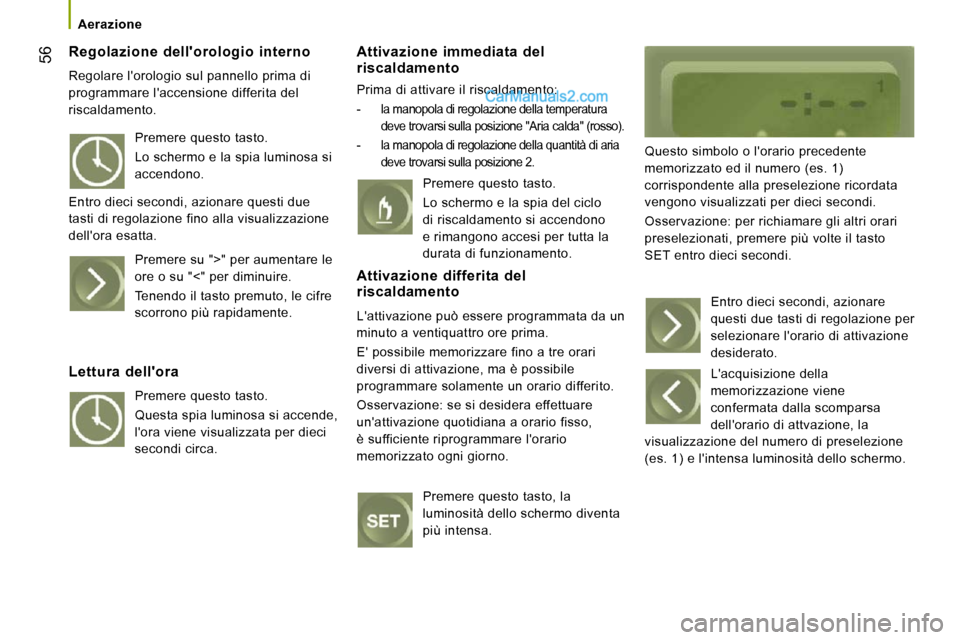 Peugeot Boxer 2010 Manuale del proprietario (in Italian) 56
Aerazione
Regolazione dellorologio interno
Regolare lorologio sul pannello prima di
programmare laccensione differita del
riscaldamento.
Attivazione immediata del riscaldamen Peugeot Boxer 2010 Manuale del proprietario (in Italian) 56
Aerazione
Regolazione dellorologio interno
Regolare lorologio sul pannello prima di
programmare laccensione differita del
riscaldamento.
Attivazione immediata del riscaldamen